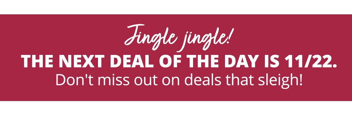 Jingle jingle! The next deal of the day is on 11/22.